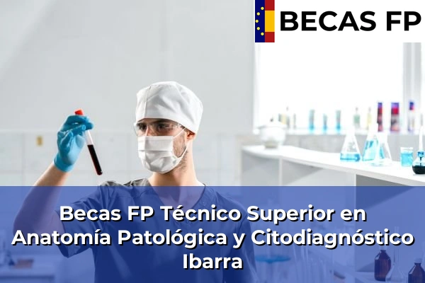 Becas FP Técnico Superior en Anatomía Patológica y Citodiagnóstico en Ibarra