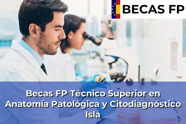 Becas FP Técnico Superior en Anatomía Patológica y Citodiagnóstico en Isla