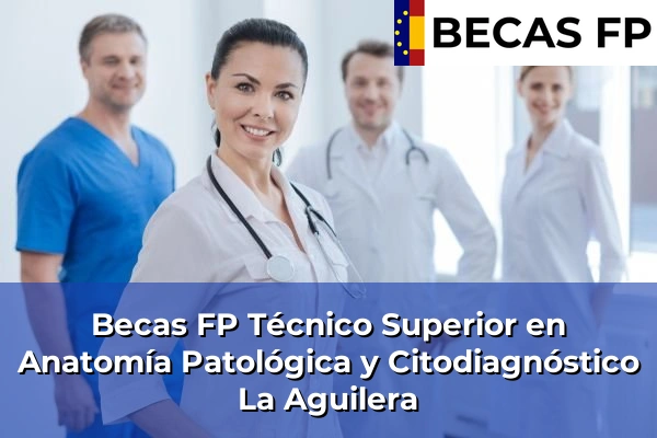Becas FP Técnico Superior en Anatomía Patológica y Citodiagnóstico en La Aguilera