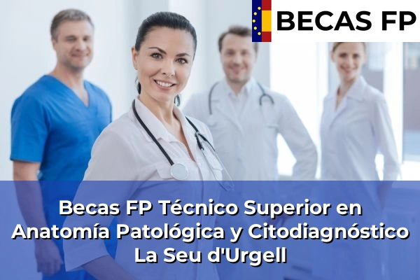 Becas FP Técnico Superior en Anatomía Patológica y Citodiagnóstico en La Seu d'Urgell