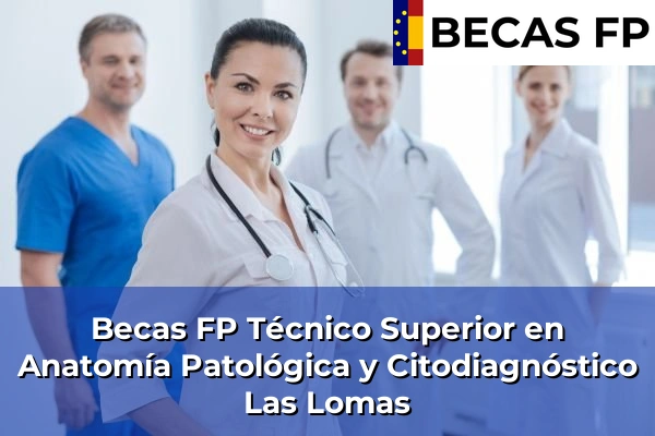 Becas FP Técnico Superior en Anatomía Patológica y Citodiagnóstico en Las Lomas