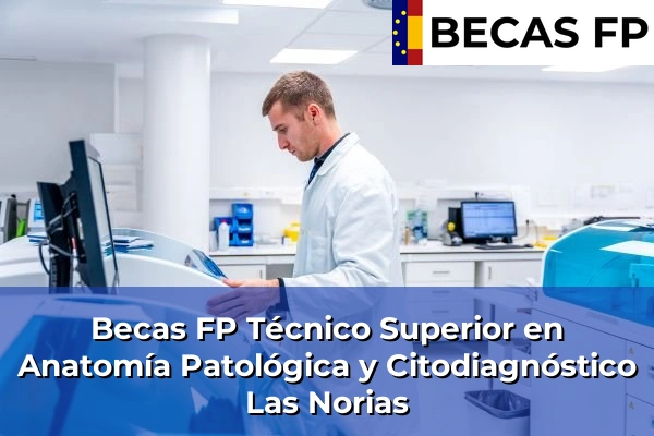 Becas FP Técnico Superior en Anatomía Patológica y Citodiagnóstico en Las Norias