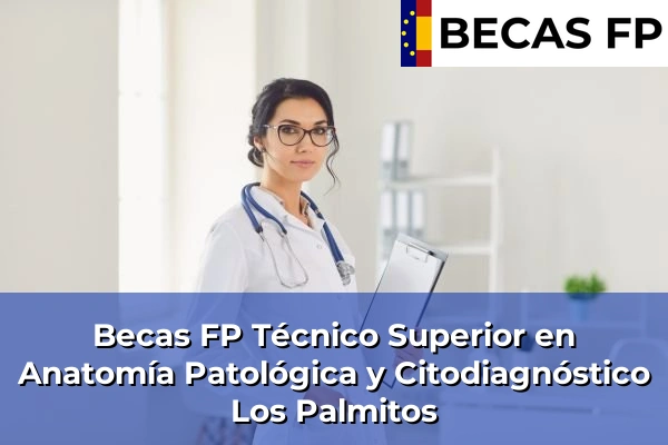 Becas FP Técnico Superior en Anatomía Patológica y Citodiagnóstico en Los Palmitos