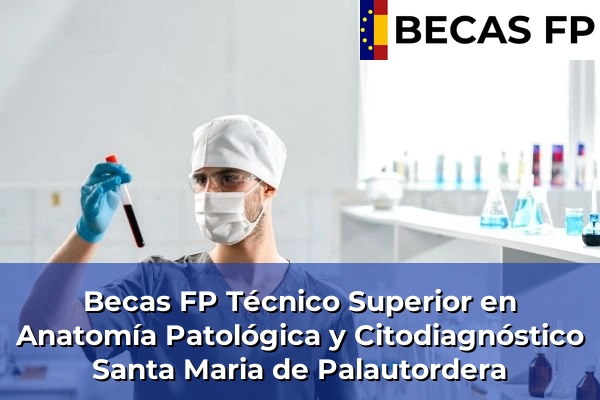 Becas FP Técnico Superior en Anatomía Patológica y Citodiagnóstico en Barcelona 115 Becas FP Técnico Superior en Anatomía Patológica y Citodiagnóstico en Santa Maria de Palautordera