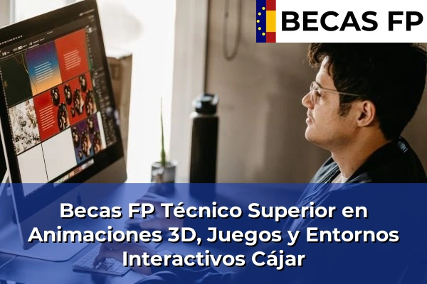 Becas FP Técnico Superior en Animaciones 3D, Juegos y Entornos Interactivos en Cájar