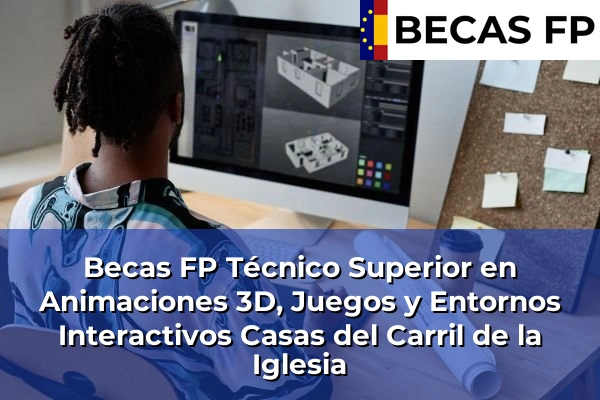 Becas FP Técnico Superior en Animaciones 3D, Juegos y Entornos Interactivos en Casas del Carril de la Iglesia