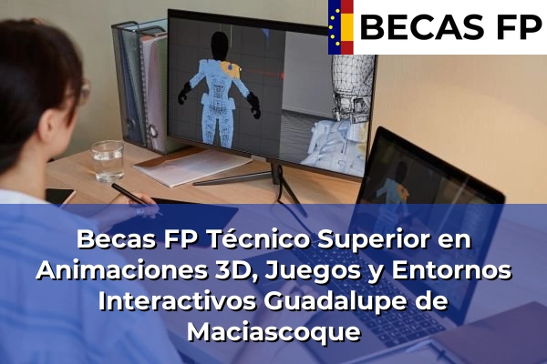 Becas FP Técnico Superior en Animaciones 3D, Juegos y Entornos Interactivos en Guadalupe de Maciascoque