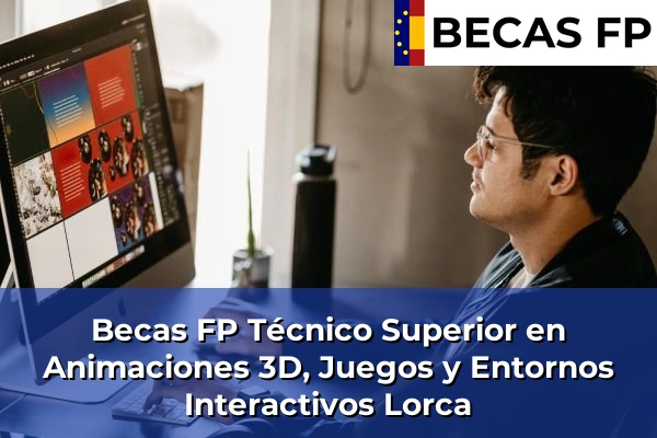 Becas FP Técnico Superior en Animaciones 3D, Juegos y Entornos Interactivos en Lorca