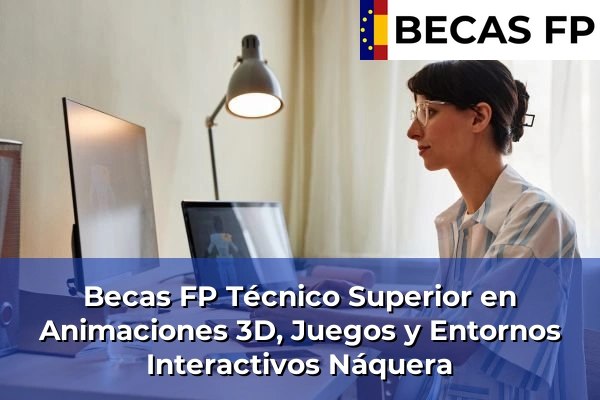 Becas FP Técnico Superior en Animaciones 3D, Juegos y Entornos Interactivos en Náquera