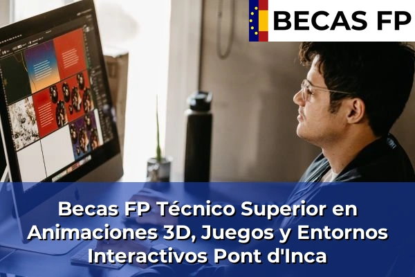 Becas FP Técnico Superior en Animaciones 3D, Juegos y Entornos Interactivos en Pont d'Inca