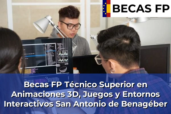 Becas FP Técnico Superior en Animaciones 3D, Juegos y Entornos Interactivos en San Antonio de Benagéber