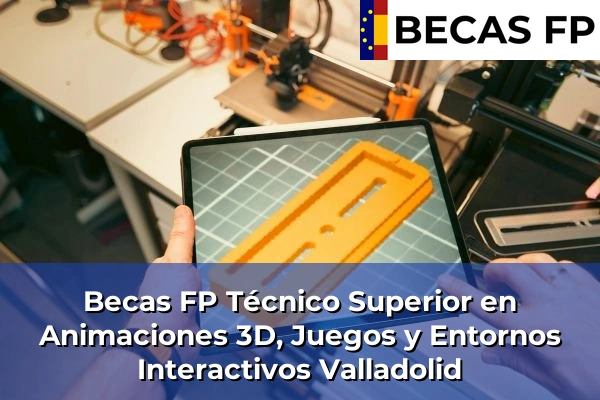 Becas FP Técnico Superior en Animaciones 3D, Juegos y Entornos Interactivos en Valladolid