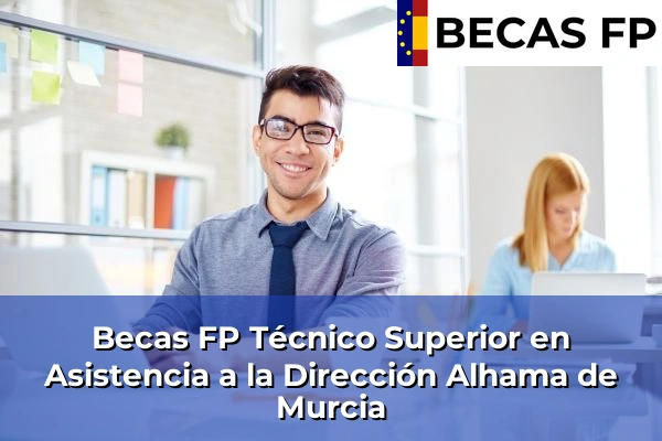 Becas FP Técnico Superior en Asistencia a la Dirección en Alhama de Murcia