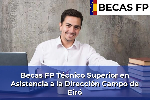 Becas FP Técnico Superior en Asistencia a la Dirección en Campo de Eiró