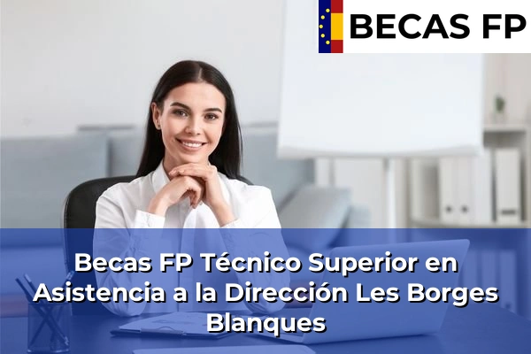 Becas FP Técnico Superior en Asistencia a la Dirección en Lleida 13 Becas FP Técnico Superior en Asistencia a la Dirección en Les Borges Blanques