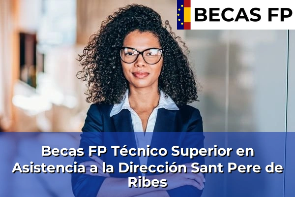 Becas FP Técnico Superior en Asistencia a la Dirección en Sant Pere de Ribes