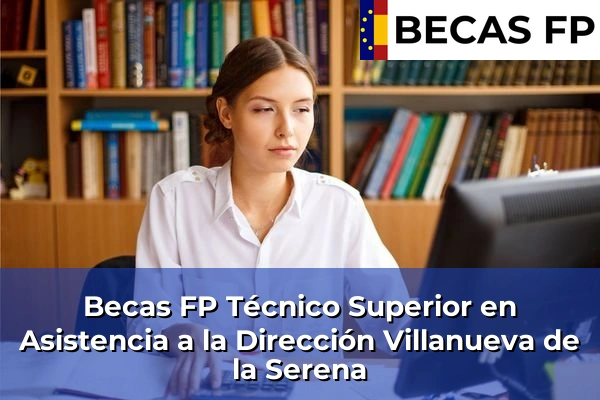 Becas FP Técnico Superior en Asistencia a la Dirección en Villanueva de la Serena