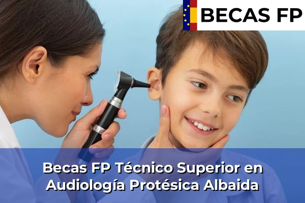 Becas FP Técnico Superior en Audiología Protésica en Albaida