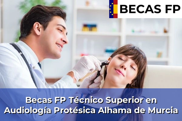 Becas FP Técnico Superior en Audiología Protésica en Alhama de Murcia