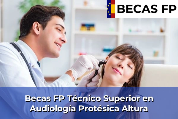 Becas FP Técnico Superior en Audiología Protésica en Castellón 7 Becas FP Técnico Superior en Audiología Protésica en Altura