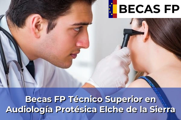 Becas FP Técnico Superior en Audiología Protésica en Elche de la Sierra
