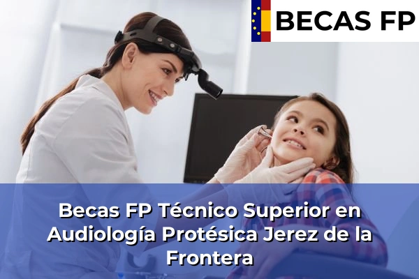 Becas FP Técnico Superior en Audiología Protésica en Jerez de la Frontera