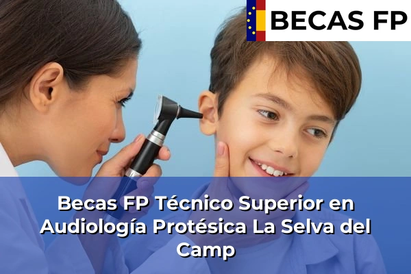 Becas FP Técnico Superior en Audiología Protésica en La Selva del Camp