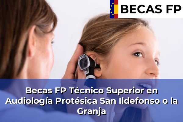 Becas FP Técnico Superior en Audiología Protésica en Segovia 7 Becas FP Técnico Superior en Audiología Protésica en San Ildefonso o la Granja