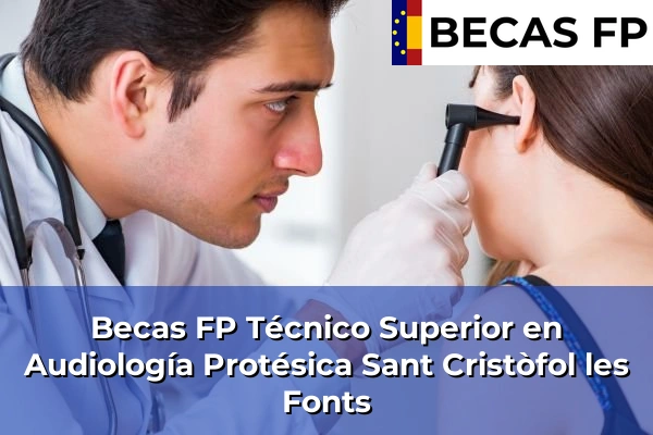 Becas FP Técnico Superior en Audiología Protésica en Sant Cristòfol les Fonts