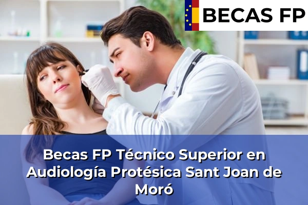 Becas FP Técnico Superior en Audiología Protésica en Castellón 30 Becas FP Técnico Superior en Audiología Protésica en Sant Joan de Moró