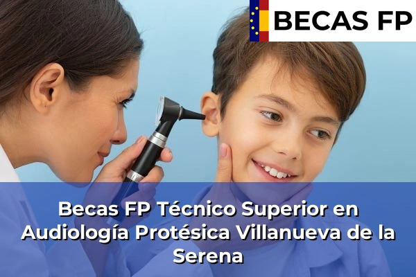 Becas FP Técnico Superior en Audiología Protésica en Villanueva de la Serena