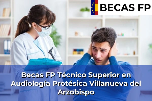 Becas FP Técnico Superior en Audiología Protésica en Villanueva del Arzobispo