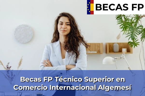 Becas FP Técnico Superior en Comercio Internacional en Algemesí