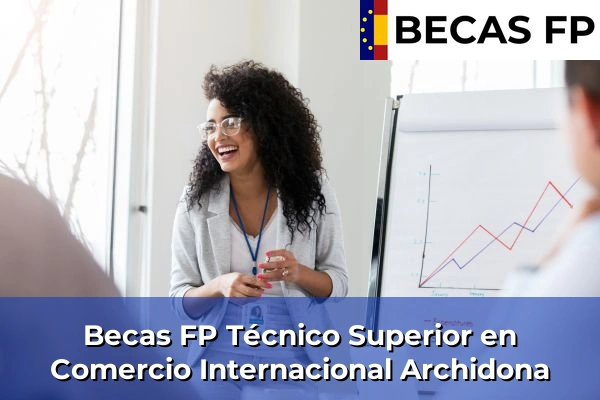Becas FP Técnico Superior en Comercio Internacional en Málaga 10 Becas FP Técnico Superior en Comercio Internacional en Archidona
