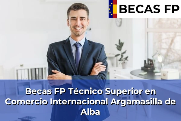 Becas FP Técnico Superior en Comercio Internacional en Argamasilla de Alba
