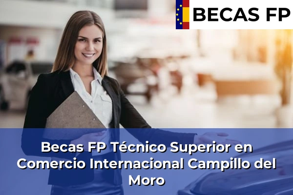 Becas FP Técnico Superior en Comercio Internacional en Campillo del Moro