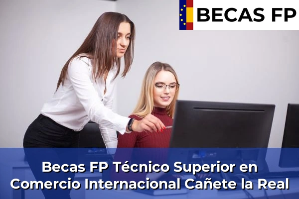 Becas FP Técnico Superior en Comercio Internacional en Málaga 18 Becas FP Técnico Superior en Comercio Internacional en Cañete la Real