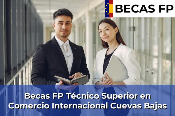 Becas FP Técnico Superior en Comercio Internacional en Málaga 23 Becas FP Técnico Superior en Comercio Internacional en Cuevas Bajas