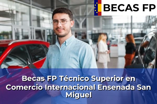 Becas FP Técnico Superior en Comercio Internacional en Ensenada San Miguel