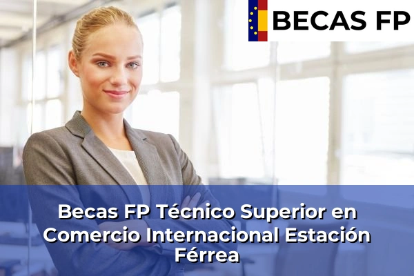 Becas FP Técnico Superior en Comercio Internacional en Cádiz 14 Becas FP Técnico Superior en Comercio Internacional en Estación Férrea