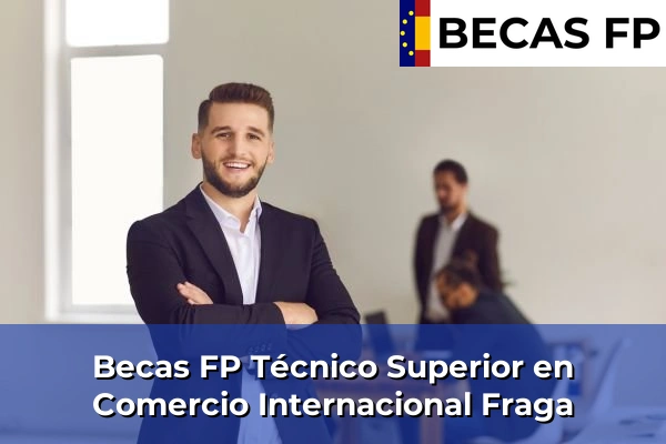 Becas FP Técnico Superior en Comercio Internacional en Fraga