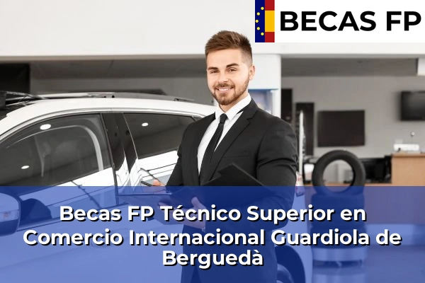 Becas FP Técnico Superior en Comercio Internacional en Barcelona 42 Becas FP Técnico Superior en Comercio Internacional en Guardiola de Berguedà