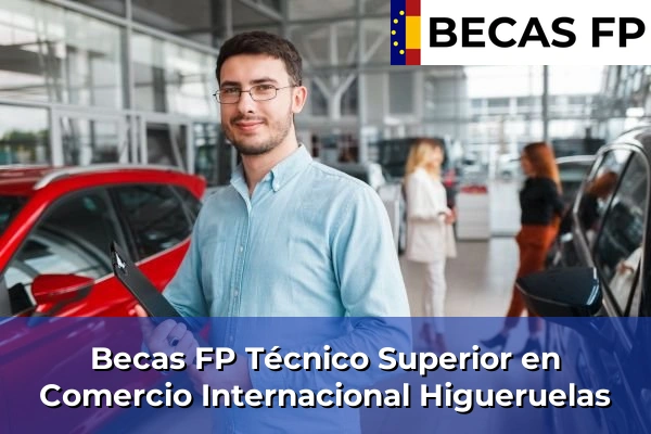 Becas FP Técnico Superior en Comercio Internacional en Higueruelas