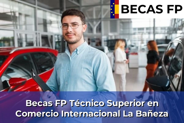 Becas FP Técnico Superior en Comercio Internacional en León 6 Becas FP Técnico Superior en Comercio Internacional en La Bañeza