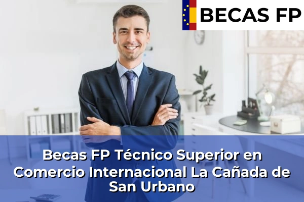 Becas FP Técnico Superior en Comercio Internacional en La Cañada de San Urbano