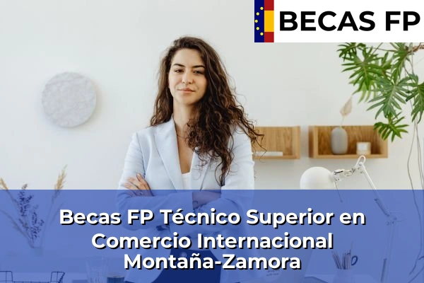 Becas FP Técnico Superior en Comercio Internacional en Montaña-Zamora