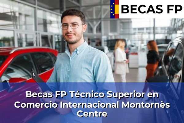 Becas FP Técnico Superior en Comercio Internacional en Barcelona 70 Becas FP Técnico Superior en Comercio Internacional en Montornès Centre