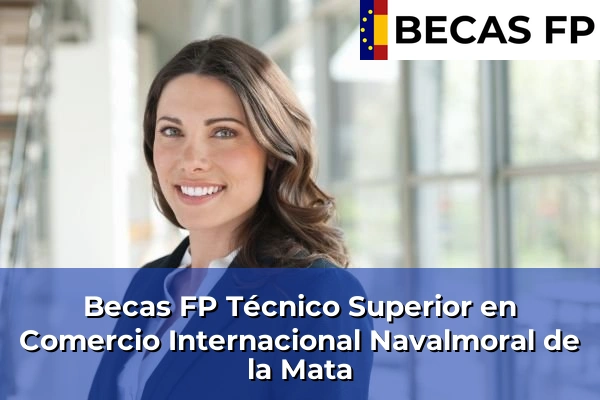 Becas FP Técnico Superior en Comercio Internacional en Navalmoral de la Mata