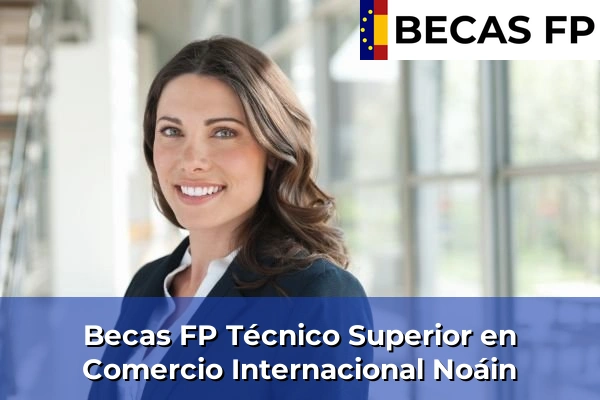 Becas FP Técnico Superior en Comercio Internacional en Noáin
