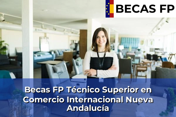 Becas FP Técnico Superior en Comercio Internacional en Málaga 39 Becas FP Técnico Superior en Comercio Internacional en Nueva Andalucía